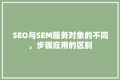 SEO与SEM服务对象的不同，步骤应用的区别