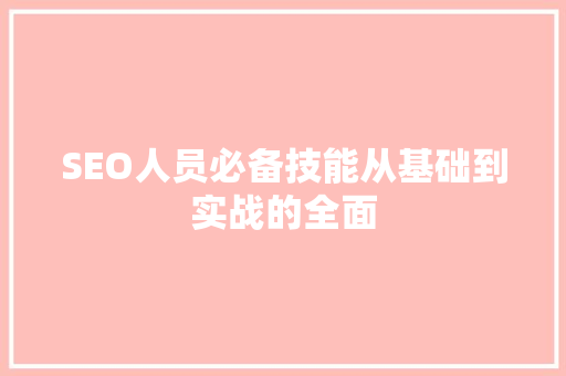 SEO人员必备技能从基础到实战的全面