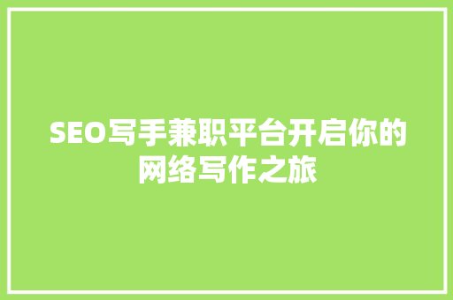 SEO写手兼职平台开启你的网络写作之旅