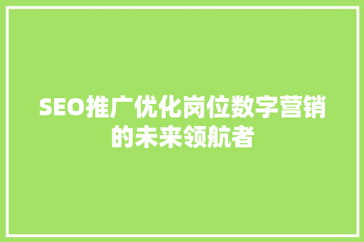 SEO推广优化岗位数字营销的未来领航者
