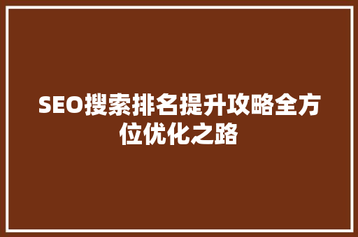 SEO搜索排名提升攻略全方位优化之路