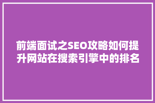 前端面试之SEO攻略如何提升网站在搜索引擎中的排名