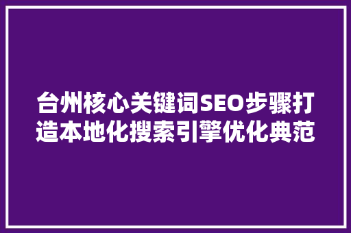 台州核心关键词SEO步骤打造本地化搜索引擎优化典范