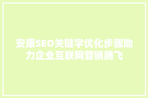 安康SEO关键字优化步骤助力企业互联网营销腾飞