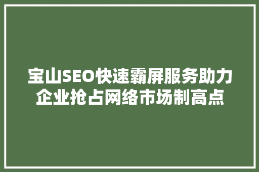 宝山SEO快速霸屏服务助力企业抢占网络市场制高点