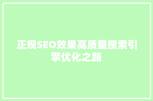 正规SEO效果高质量搜索引擎优化之路