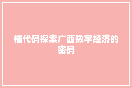 桂代码探索广西数字经济的密码