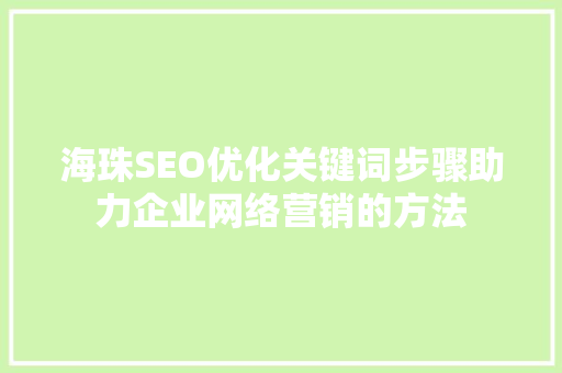 海珠SEO优化关键词步骤助力企业网络营销的方法
