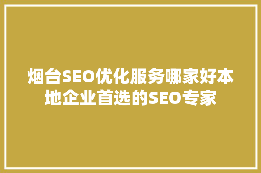 烟台SEO优化服务哪家好本地企业首选的SEO专家