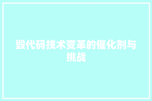 毁代码技术变革的催化剂与挑战