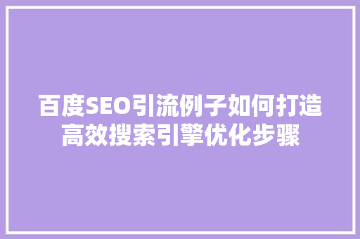 百度SEO引流例子如何打造高效搜索引擎优化步骤