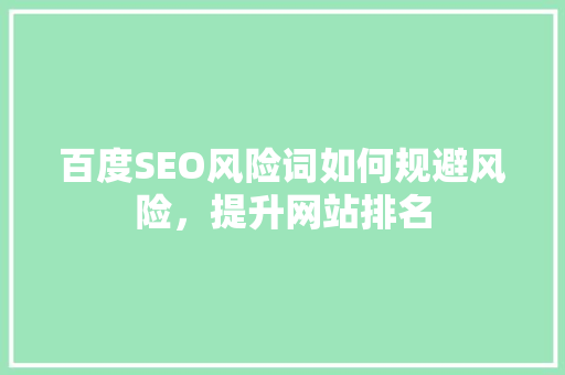 百度SEO风险词如何规避风险，提升网站排名
