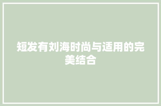 短发有刘海时尚与适用的完美结合