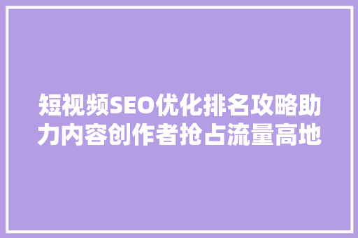 短视频SEO优化排名攻略助力内容创作者抢占流量高地