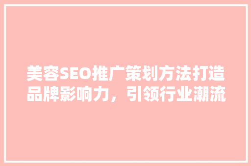 美容SEO推广策划方法打造品牌影响力，引领行业潮流
