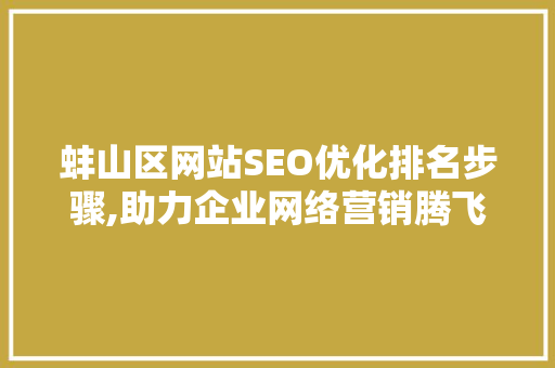 蚌山区网站SEO优化排名步骤,助力企业网络营销腾飞