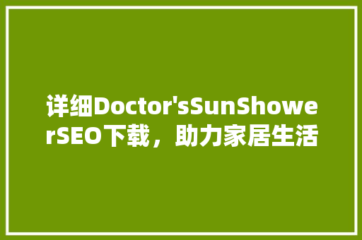 详细Doctor'sSunShowerSEO下载，助力家居生活品质提升