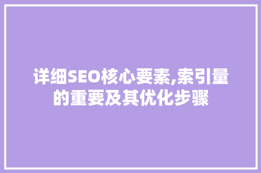 详细SEO核心要素,索引量的重要及其优化步骤