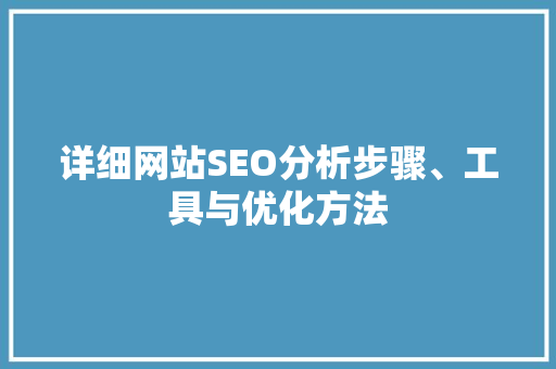 详细网站SEO分析步骤、工具与优化方法