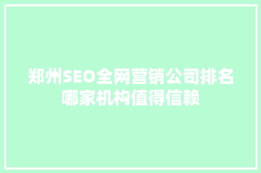 郑州SEO全网营销公司排名哪家机构值得信赖