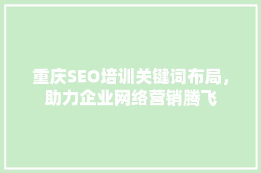 重庆SEO培训关键词布局，助力企业网络营销腾飞