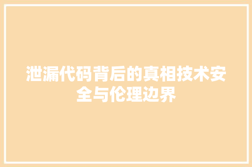 泄漏代码背后的真相技术安全与伦理边界