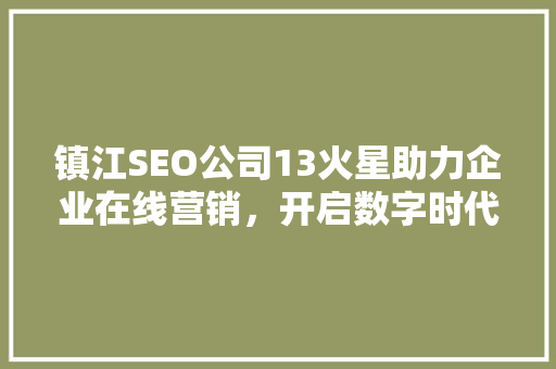 镇江SEO公司13火星助力企业在线营销，开启数字时代新篇章