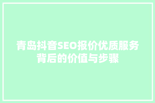 青岛抖音SEO报价优质服务背后的价值与步骤