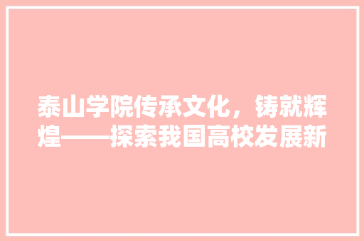泰山学院传承文化，铸就辉煌——探索我国高校发展新路径