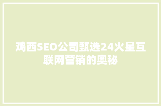 鸡西SEO公司甄选24火星互联网营销的奥秘
