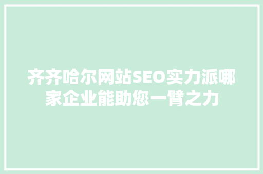 齐齐哈尔网站SEO实力派哪家企业能助您一臂之力