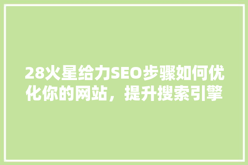 28火星给力SEO步骤如何优化你的网站，提升搜索引擎排名