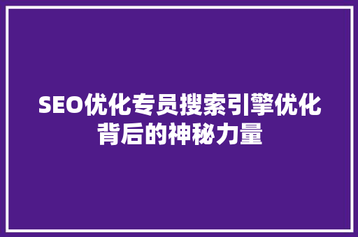 SEO优化专员搜索引擎优化背后的神秘力量