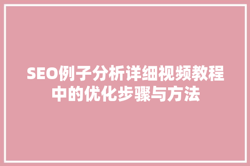 SEO例子分析详细视频教程中的优化步骤与方法