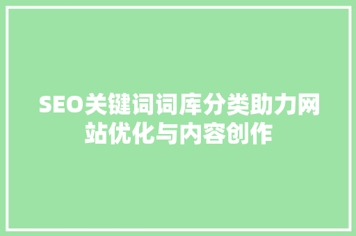SEO关键词词库分类助力网站优化与内容创作