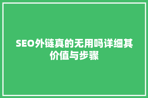 SEO外链真的无用吗详细其价值与步骤