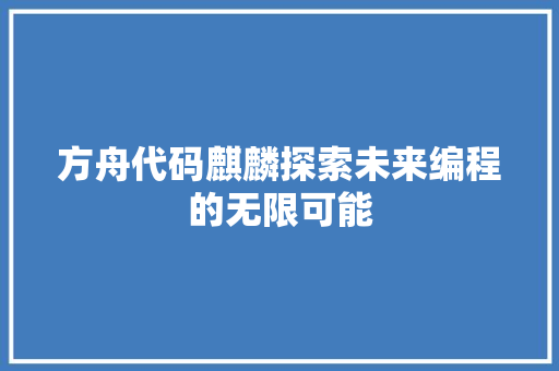 方舟代码麒麟探索未来编程的无限可能