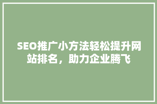 SEO推广小方法轻松提升网站排名，助力企业腾飞