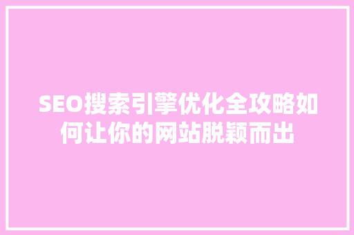 SEO搜索引擎优化全攻略如何让你的网站脱颖而出