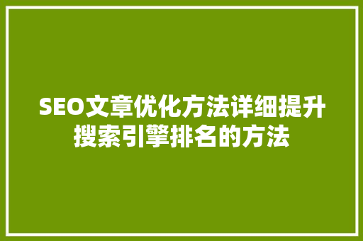 SEO文章优化方法详细提升搜索引擎排名的方法