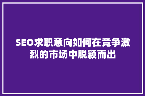 SEO求职意向如何在竞争激烈的市场中脱颖而出