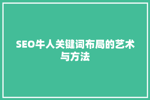 SEO牛人关键词布局的艺术与方法