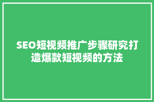 SEO短视频推广步骤研究打造爆款短视频的方法