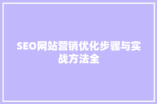 SEO网站营销优化步骤与实战方法全
