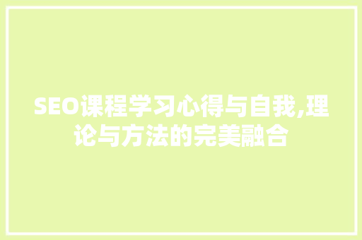 SEO课程学习心得与自我,理论与方法的完美融合