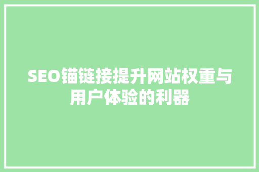SEO锚链接提升网站权重与用户体验的利器