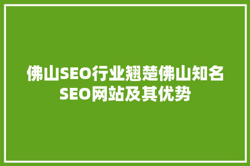 佛山SEO行业翘楚佛山知名SEO网站及其优势