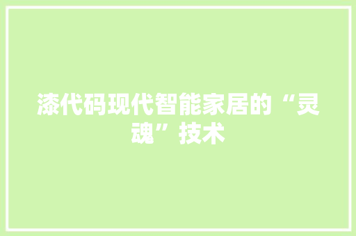 漆代码现代智能家居的“灵魂”技术