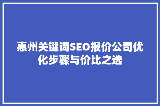 惠州关键词SEO报价公司优化步骤与价比之选