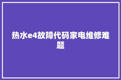 热水e4故障代码家电维修难题